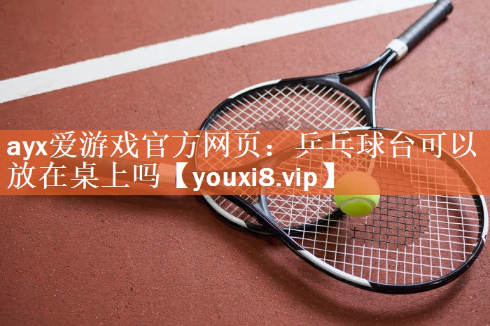 乒乓球台可以放在桌上吗