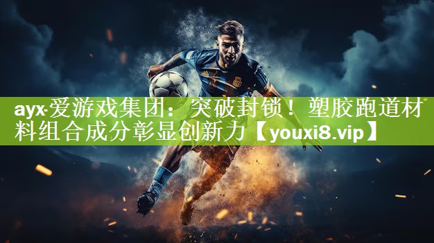 突破封锁！塑胶跑道材料组合成分彰显创新力